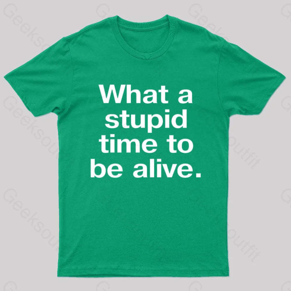 Stupid Time To Be Alive Geek T-Shirt Green / S
