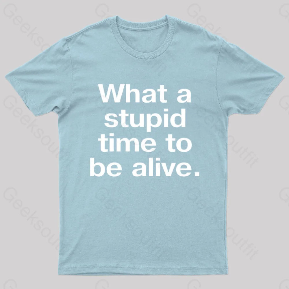 Stupid Time To Be Alive Geek T-Shirt Light Blue / S