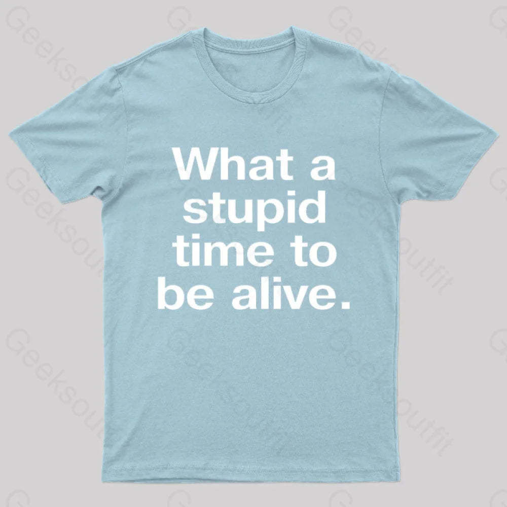 Stupid Time To Be Alive Geek T-Shirt Light Blue / S