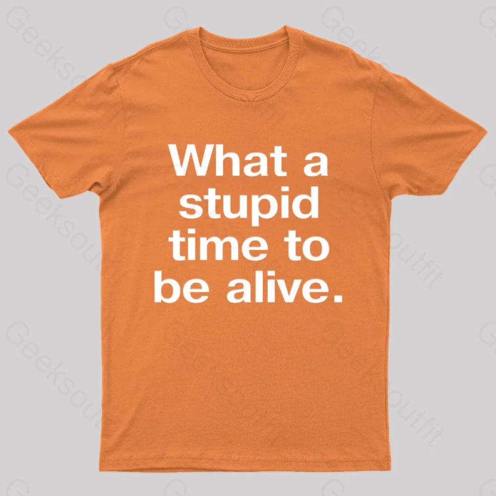 Stupid Time To Be Alive Geek T-Shirt Orange / S
