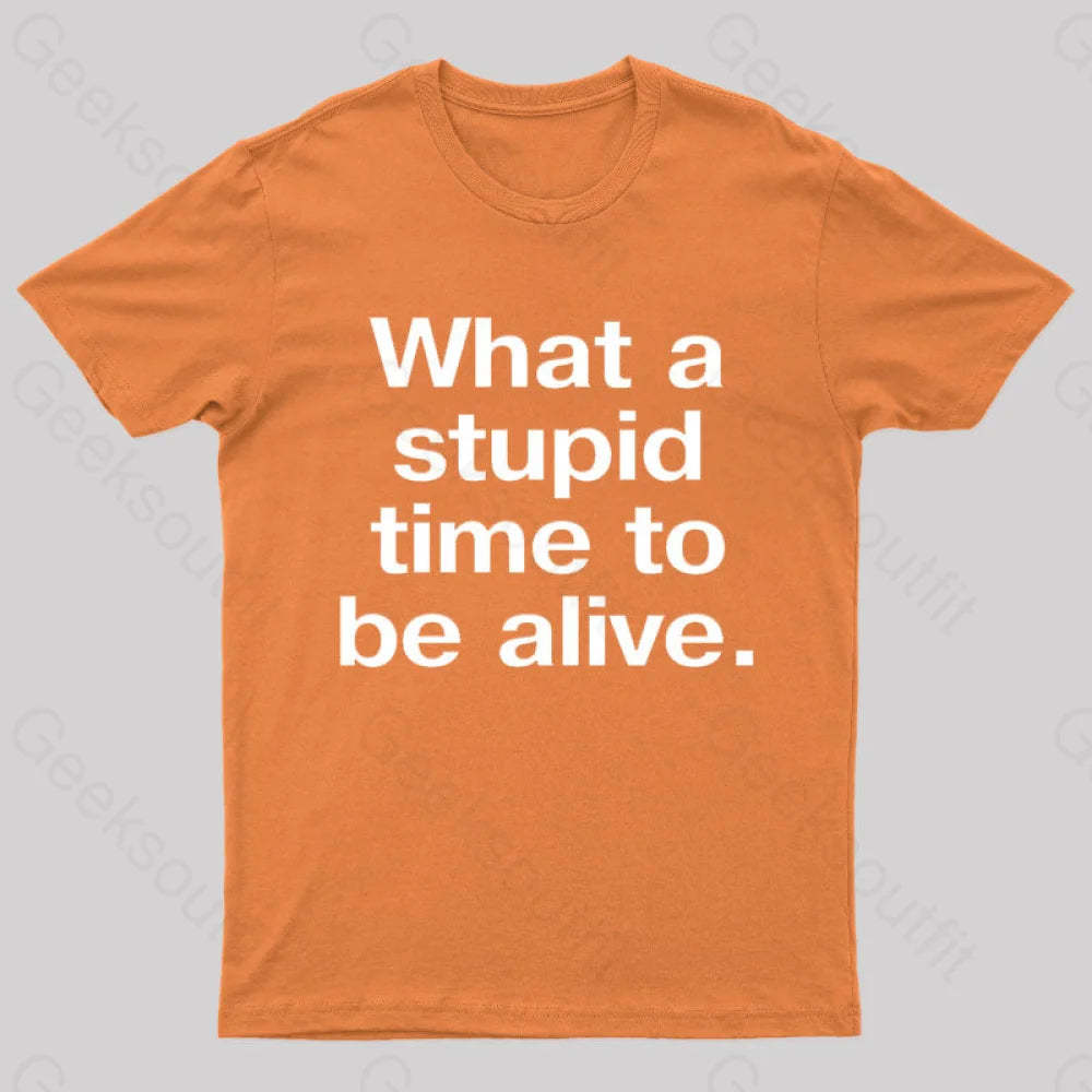 Stupid Time To Be Alive Geek T-Shirt Orange / S