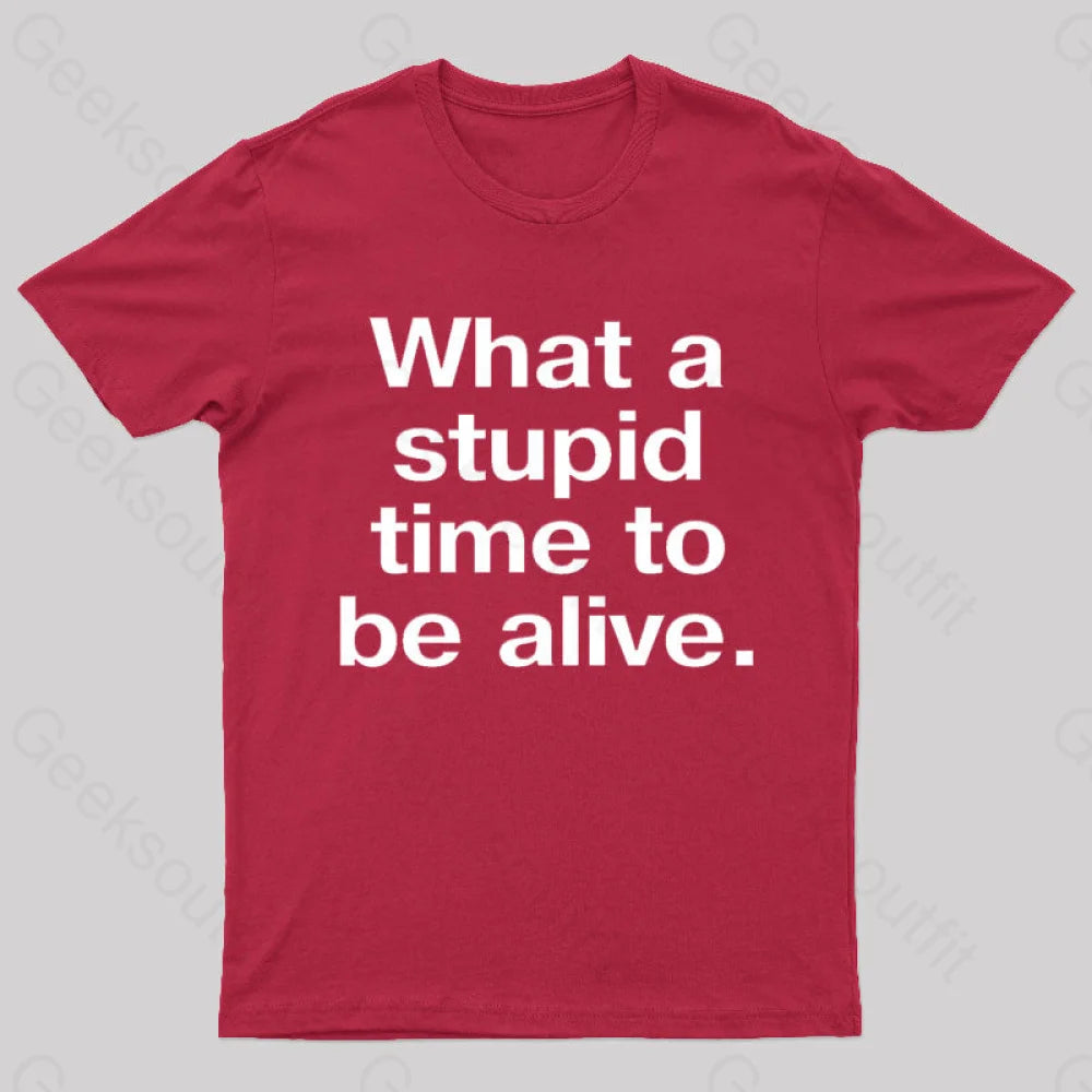 Stupid Time To Be Alive Geek T-Shirt Red / S