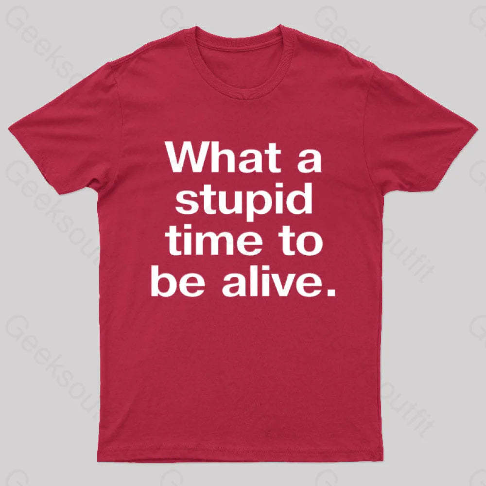 Stupid Time To Be Alive Geek T-Shirt Red / S