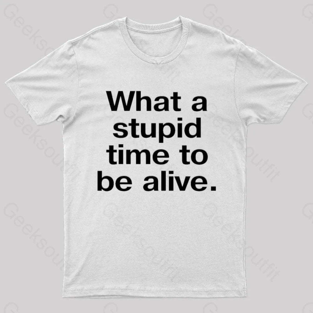 Stupid Time To Be Alive Geek T-Shirt White / S