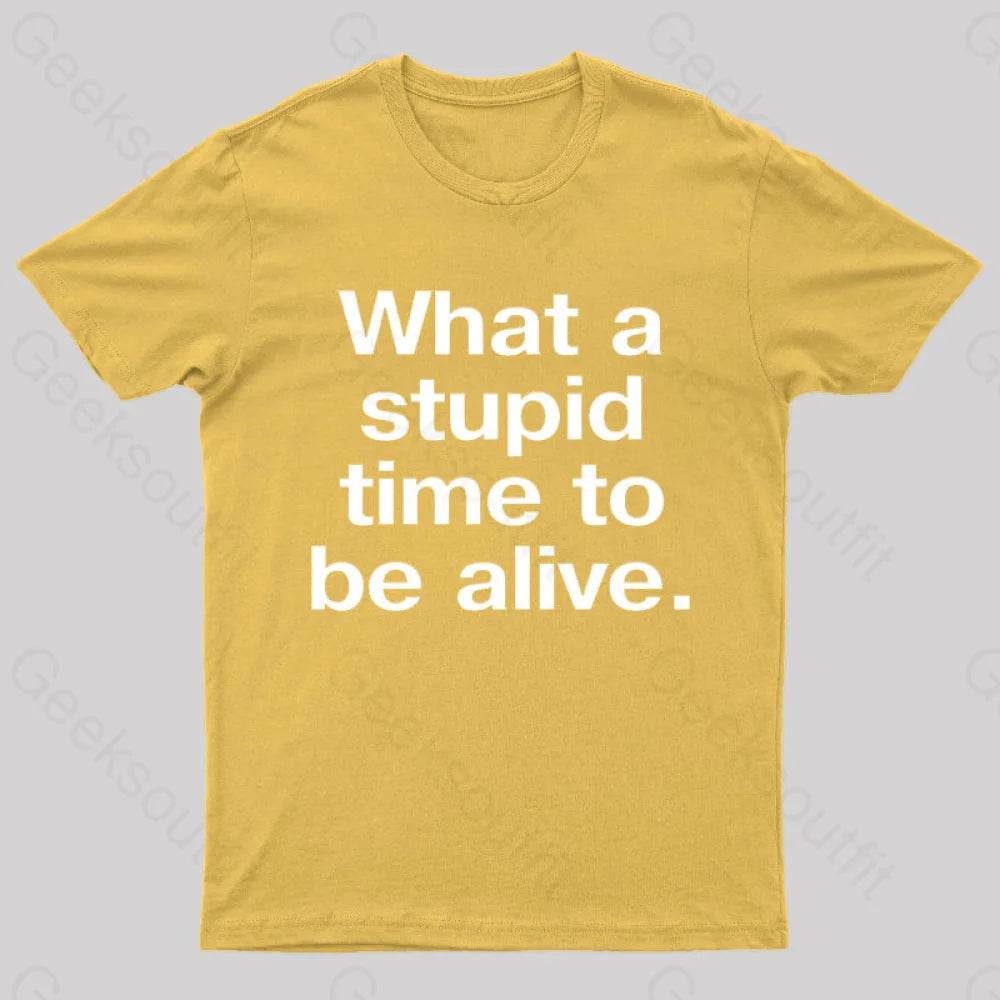 Stupid Time To Be Alive Geek T-Shirt Yellow / S