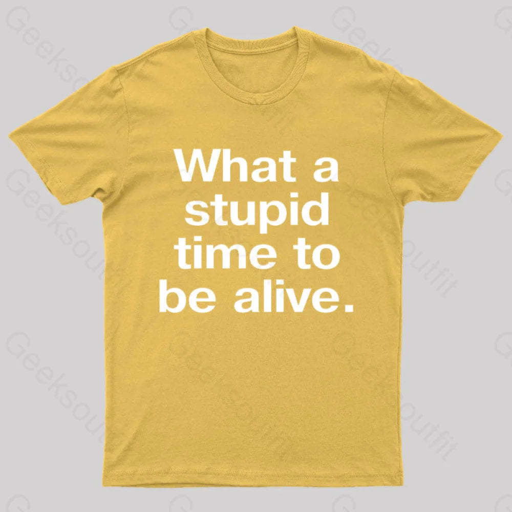 Stupid Time To Be Alive Geek T-Shirt Yellow / S