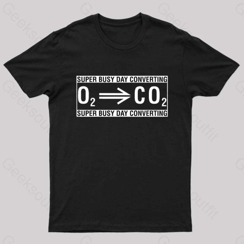 Super Busy Converting Oxygen To Carbon Dioxide Geek T-Shirt Black / S