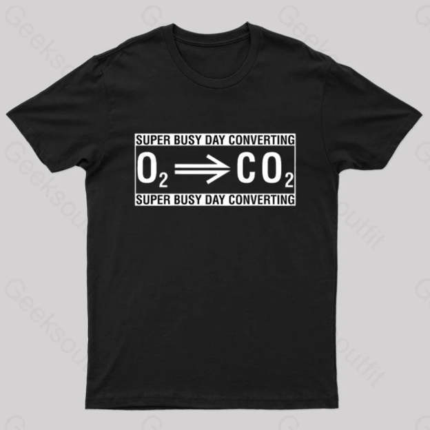 Super Busy Converting Oxygen To Carbon Dioxide Geek T-Shirt Black / S