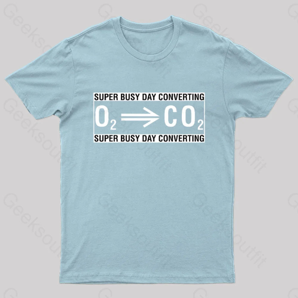 Super Busy Converting Oxygen To Carbon Dioxide Geek T-Shirt Light Blue / S