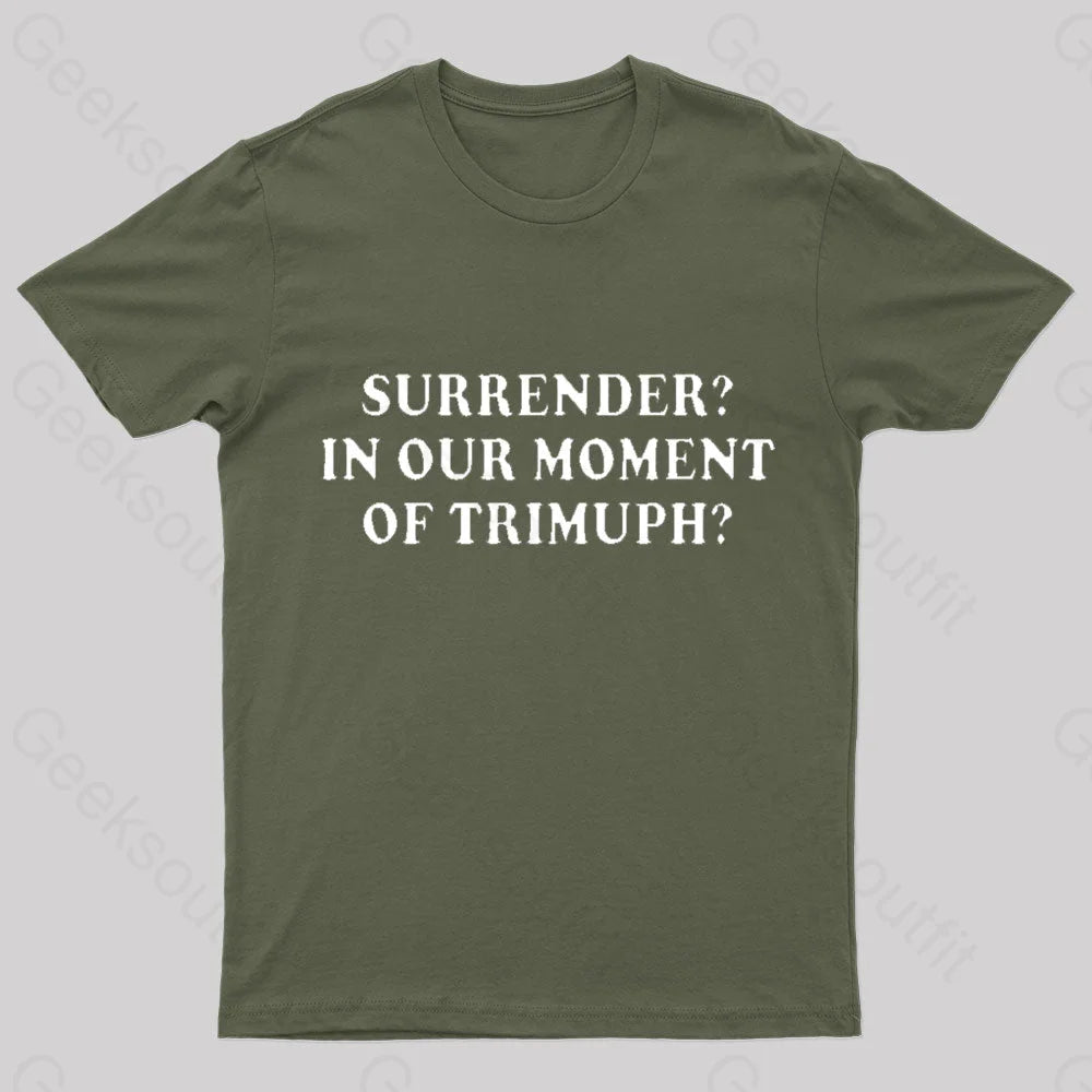 Surrender In Our Moment Of Triumph Geek T-Shirt Army Green / S