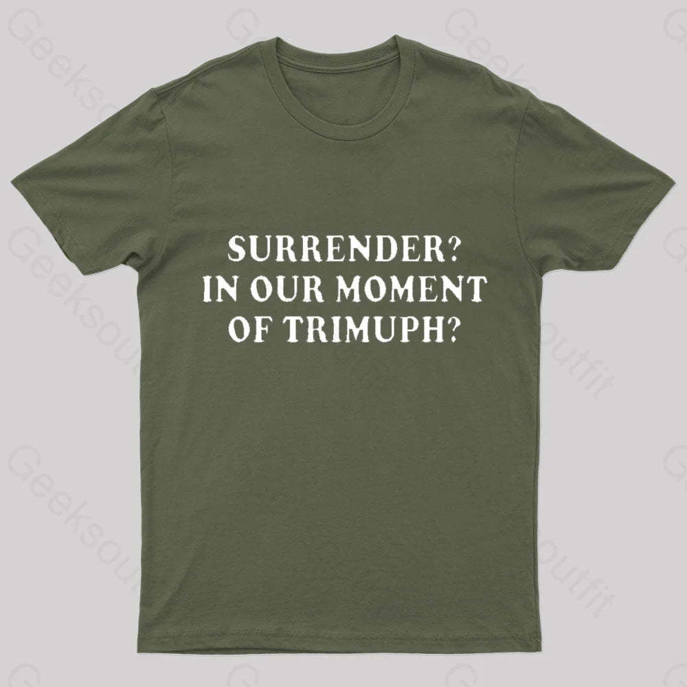 Surrender In Our Moment Of Triumph Geek T-Shirt Army Green / S