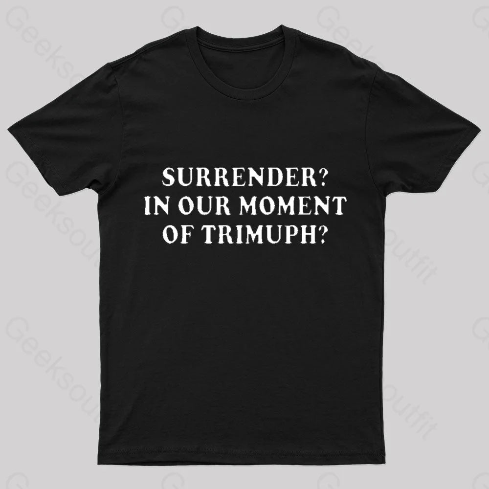 Surrender In Our Moment Of Triumph Geek T-Shirt Black / S