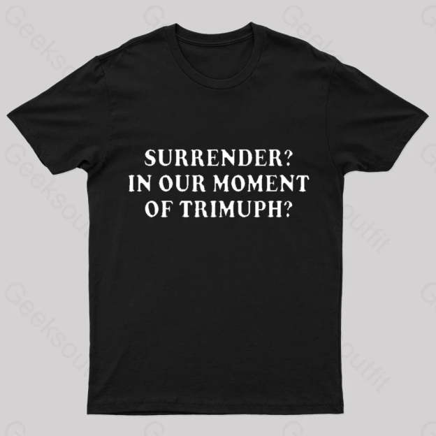Surrender In Our Moment Of Triumph Geek T-Shirt Black / S