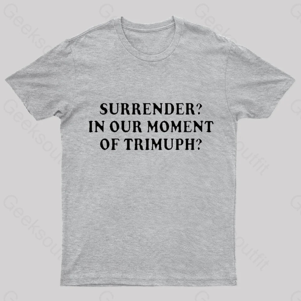 Surrender In Our Moment Of Triumph Geek T-Shirt Grey / S