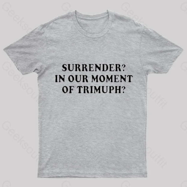 Surrender In Our Moment Of Triumph Geek T-Shirt Grey / S
