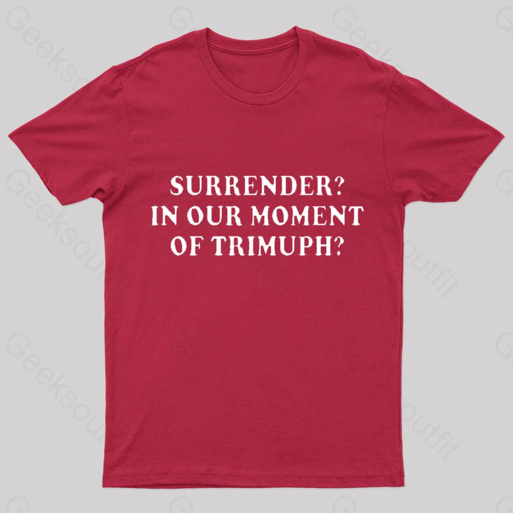 Surrender In Our Moment Of Triumph Geek T-Shirt Red / S