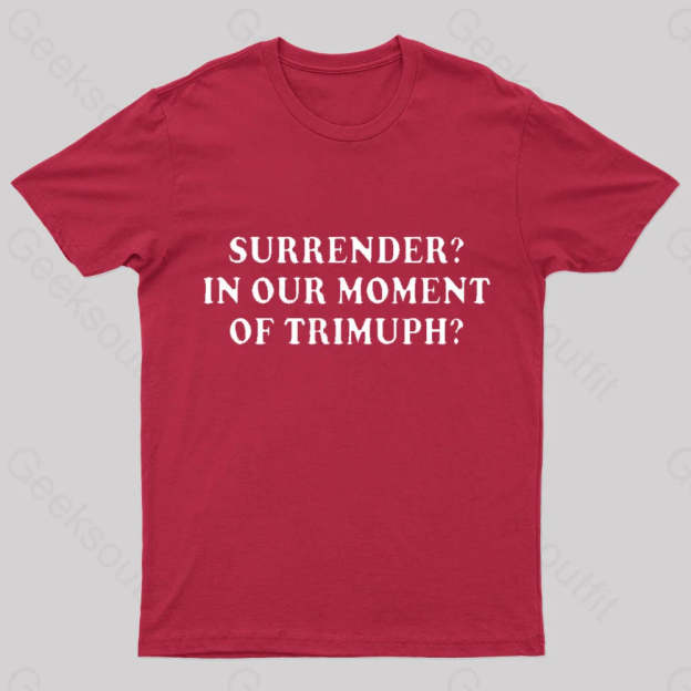 Surrender In Our Moment Of Triumph Geek T-Shirt Red / S