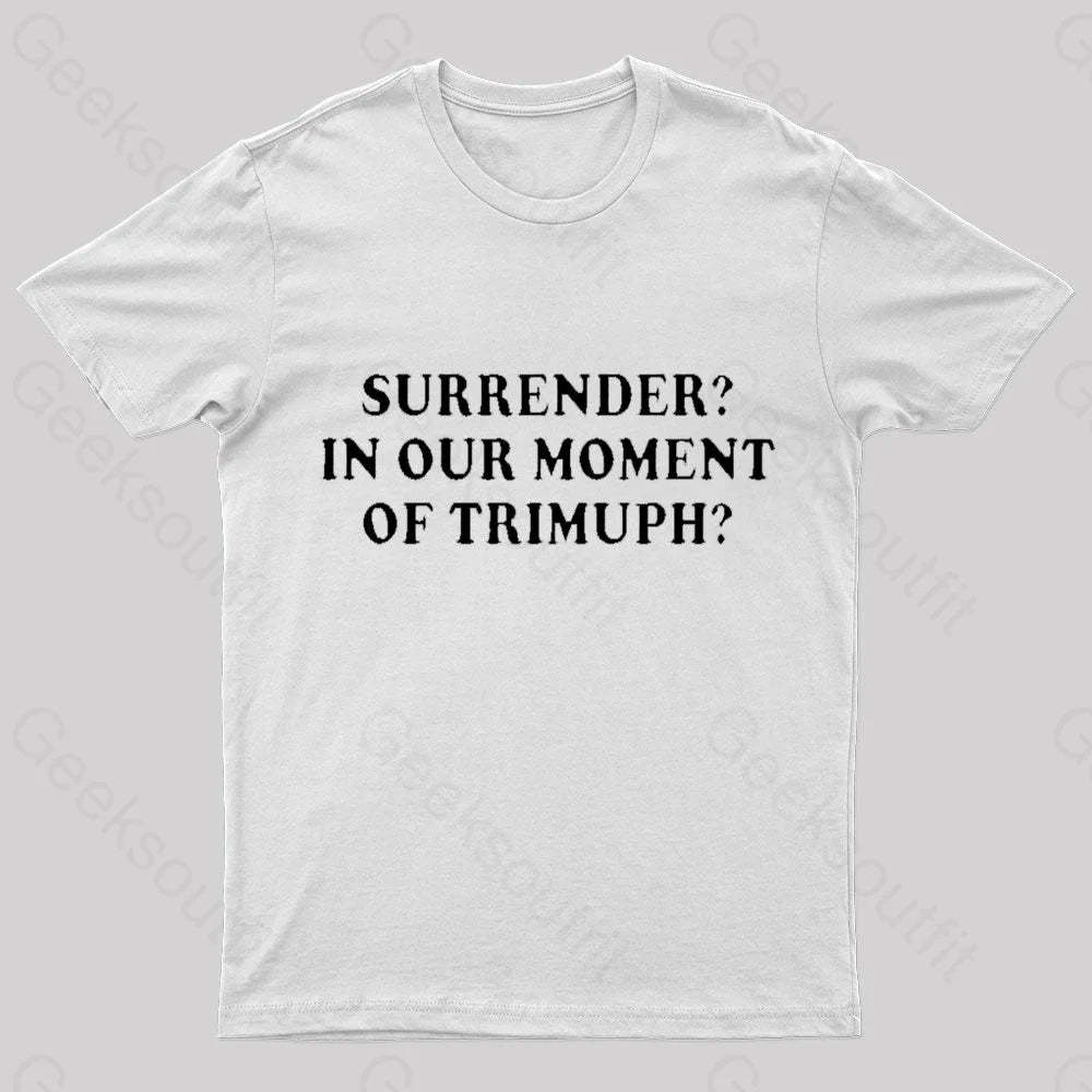 Surrender In Our Moment Of Triumph Geek T-Shirt White / S