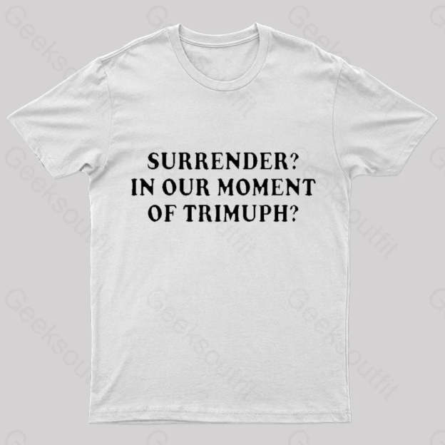 Surrender In Our Moment Of Triumph Geek T-Shirt White / S