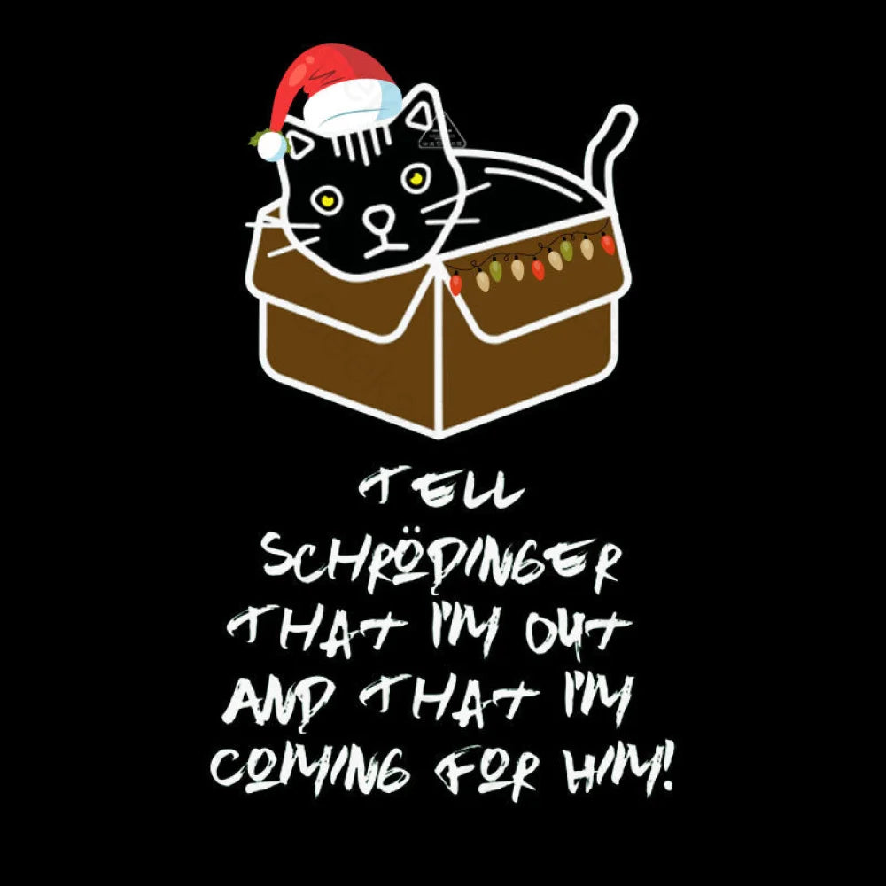 Tell Schrodinger That I’m Out & Coming For Him Geek T-Shirt
