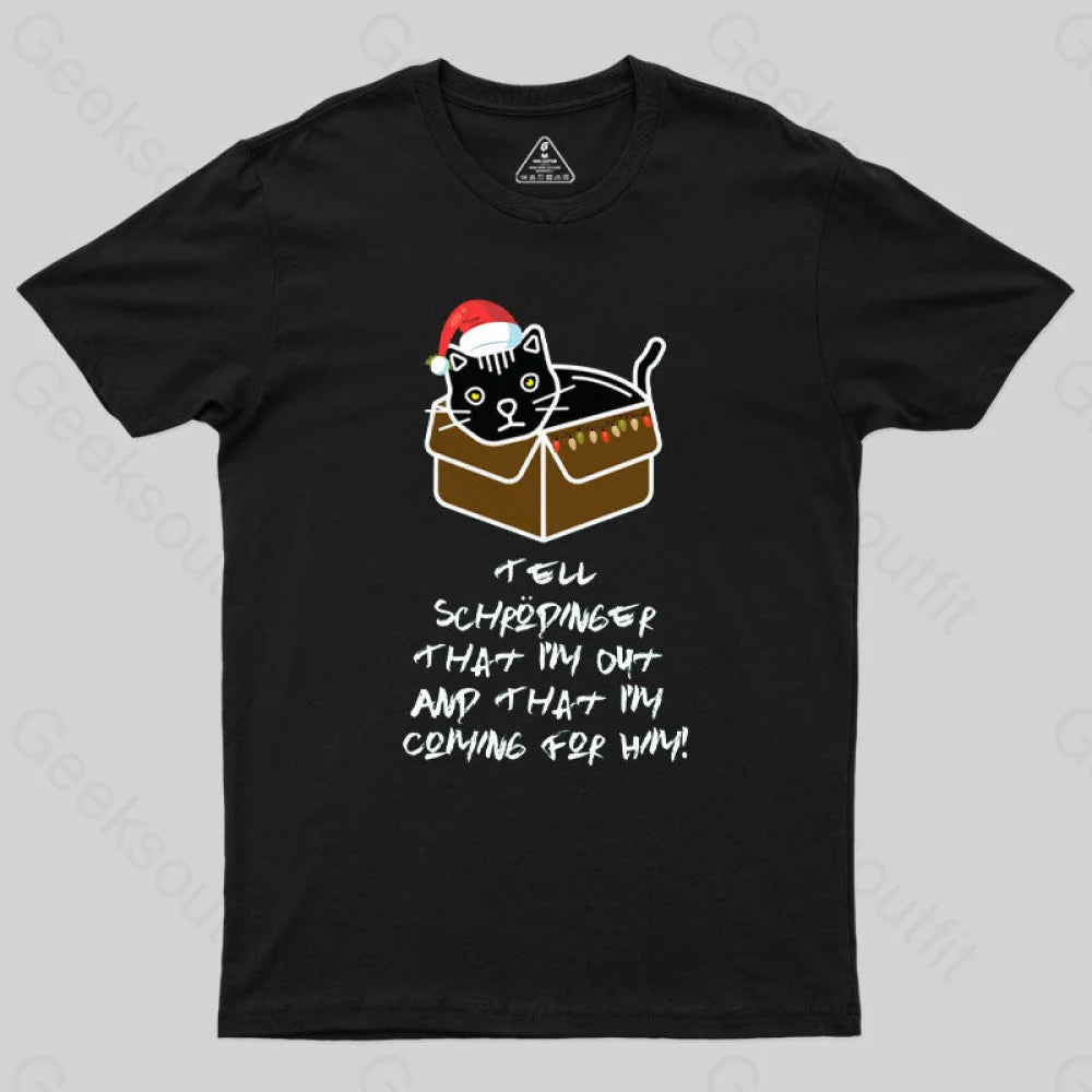 Tell Schrodinger That I’m Out & Coming For Him Geek T-Shirt Black / S