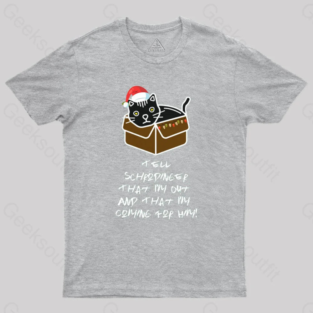 Tell Schrodinger That I’m Out & Coming For Him Geek T-Shirt Grey / S
