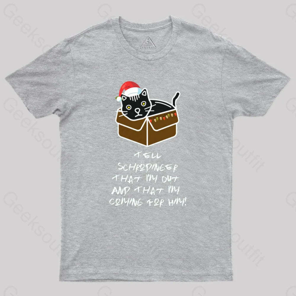 Tell Schrodinger That I’m Out & Coming For Him Geek T-Shirt Grey / S