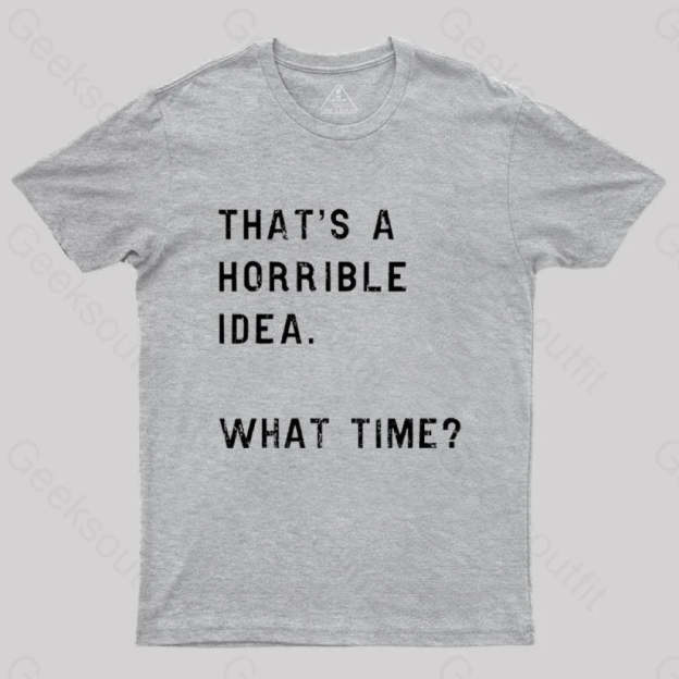 That Soulds Like A Horrible Idea What Time Geek T-Shirt Grey / S