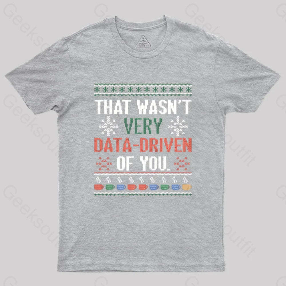 That Wasn’t Very Data Driven Of You Christmas Geek T-Shirt Grey / S