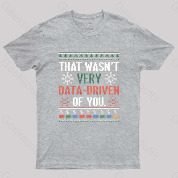 That Wasn’t Very Data Driven Of You Christmas Geek T-Shirt Grey / S
