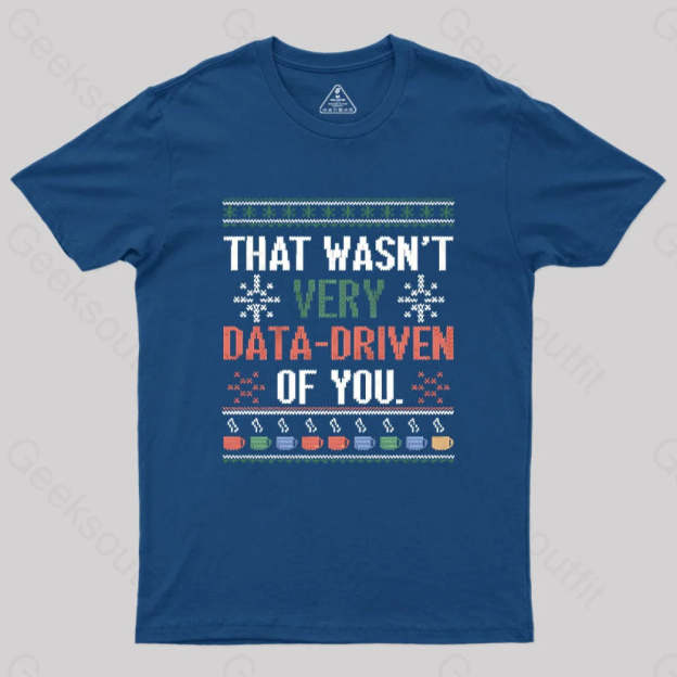 That Wasn’t Very Data Driven Of You Christmas Geek T-Shirt Navy / S