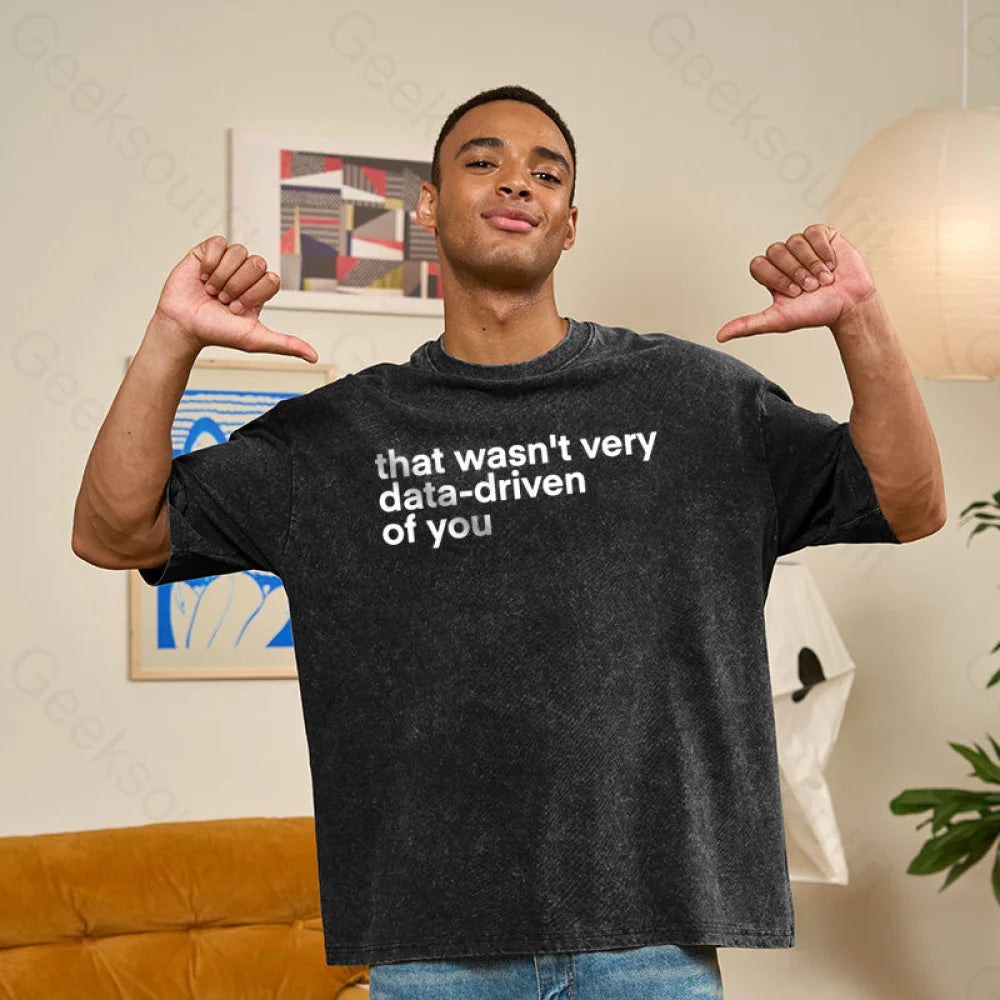 That Wasn?��t Very Data-Driven Of You Washed T-Shirt