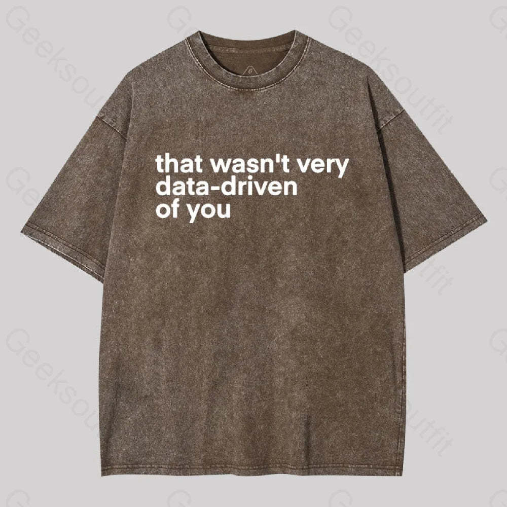 That Wasn?��t Very Data-Driven Of You Washed T-Shirt Coffee / S