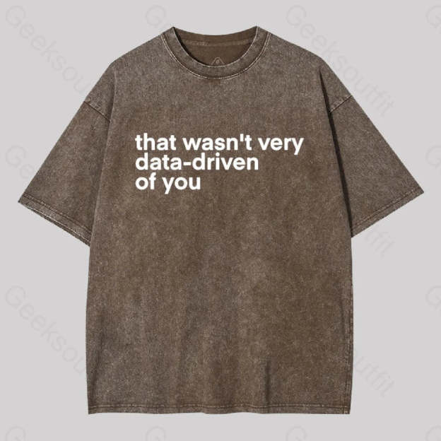 That Wasn?��t Very Data-Driven Of You Washed T-Shirt Coffee / S