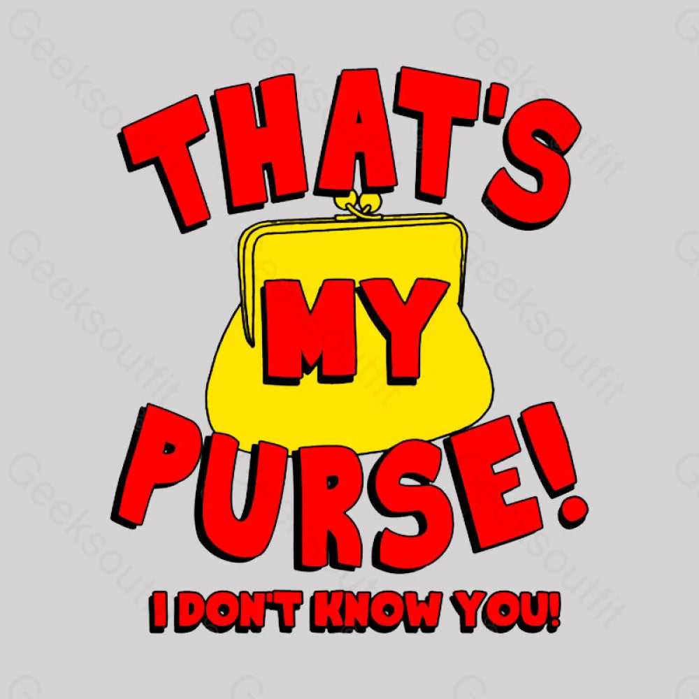 That’s My Purse! I Don’t Know You! Geek T-Shirt