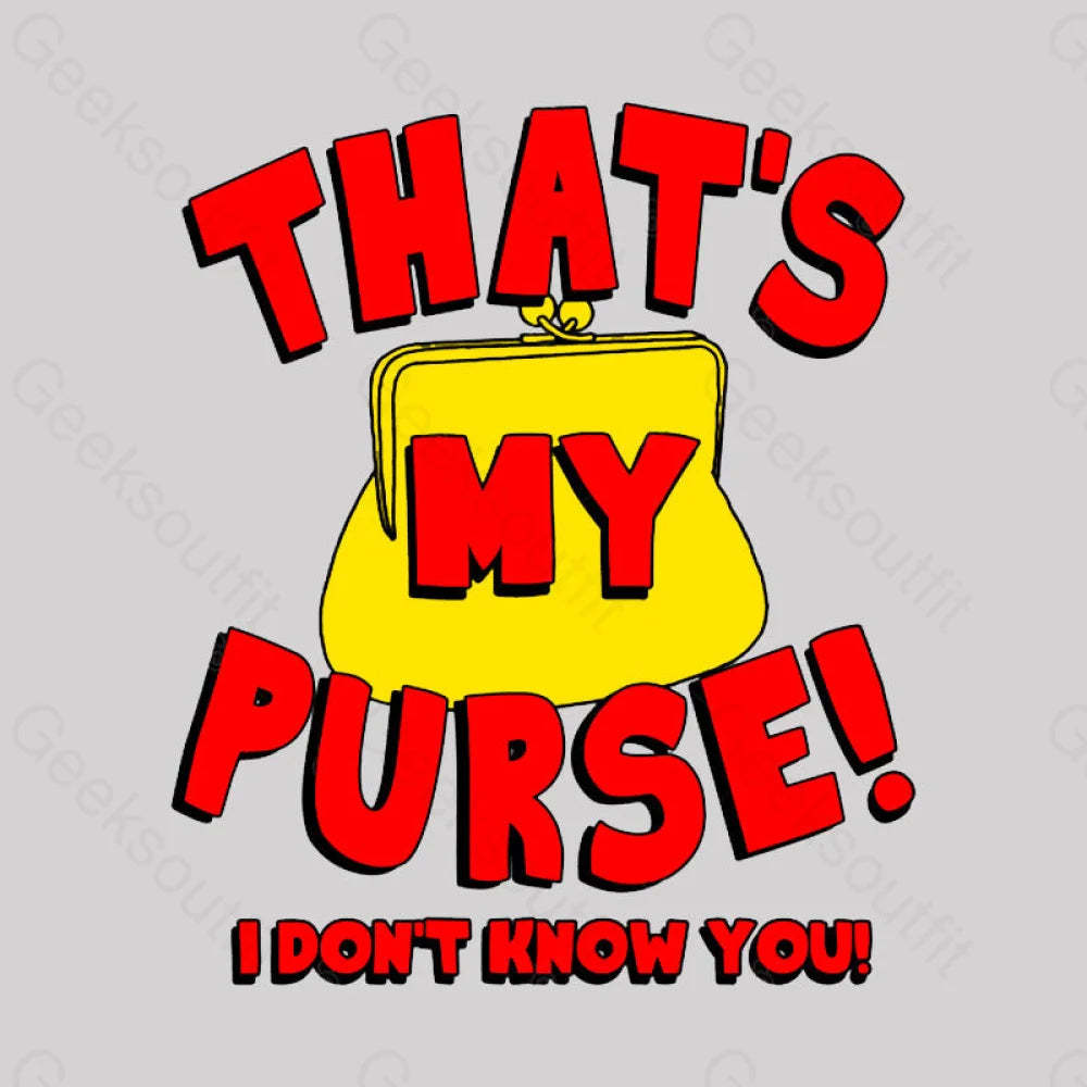 That’s My Purse! I Don’t Know You! Geek T-Shirt