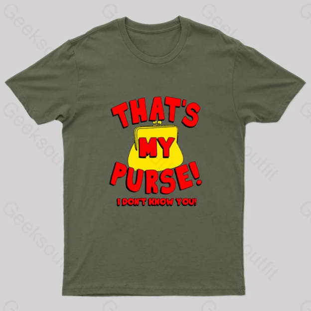 That’s My Purse! I Don’t Know You! Geek T-Shirt Army Green / S