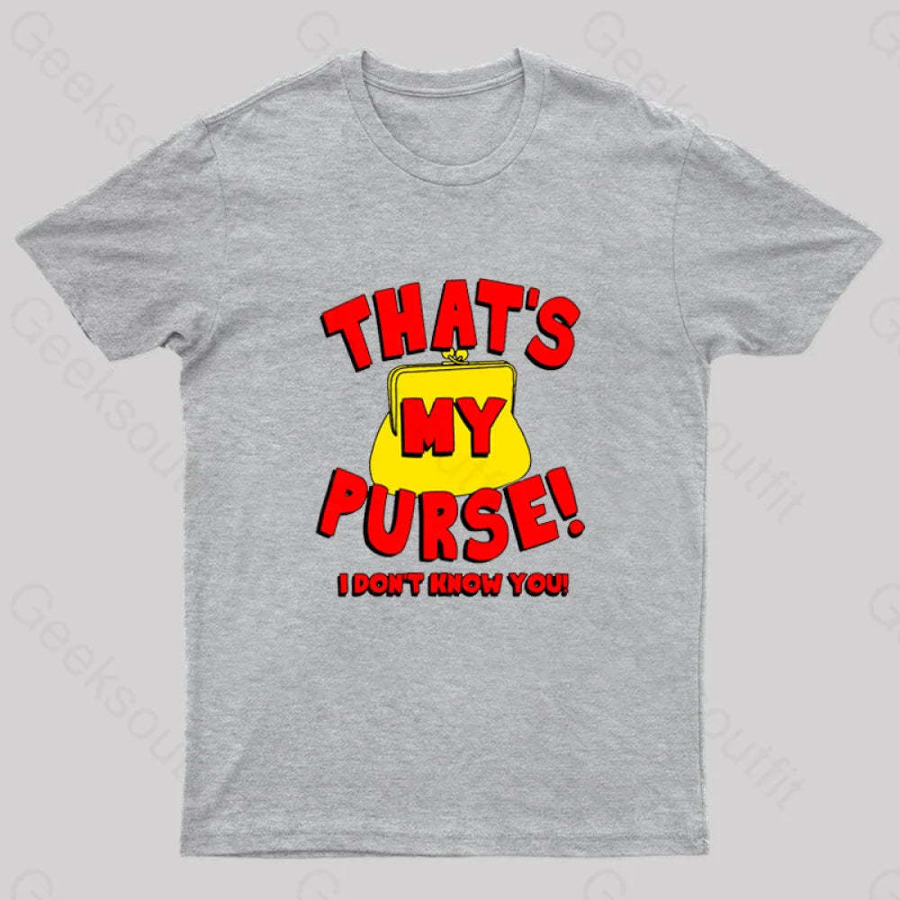 That’s My Purse! I Don’t Know You! Geek T-Shirt Grey / S