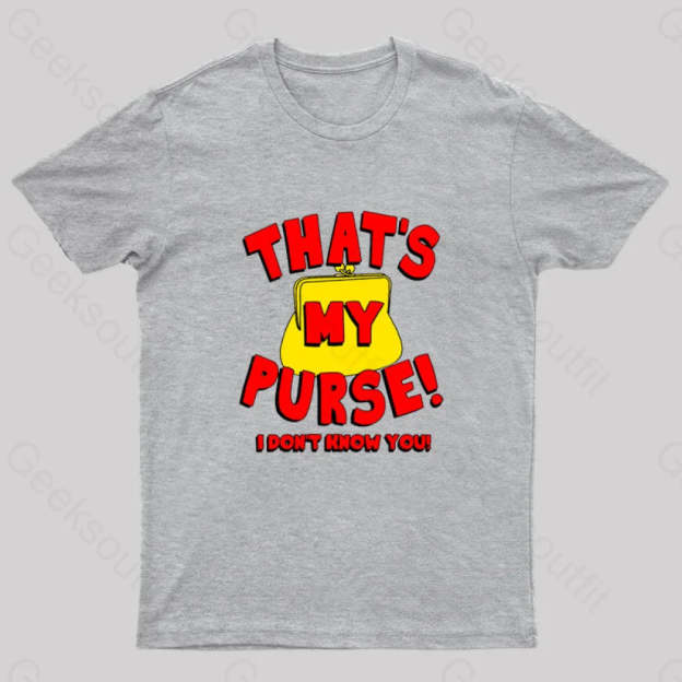That’s My Purse! I Don’t Know You! Geek T-Shirt Grey / S