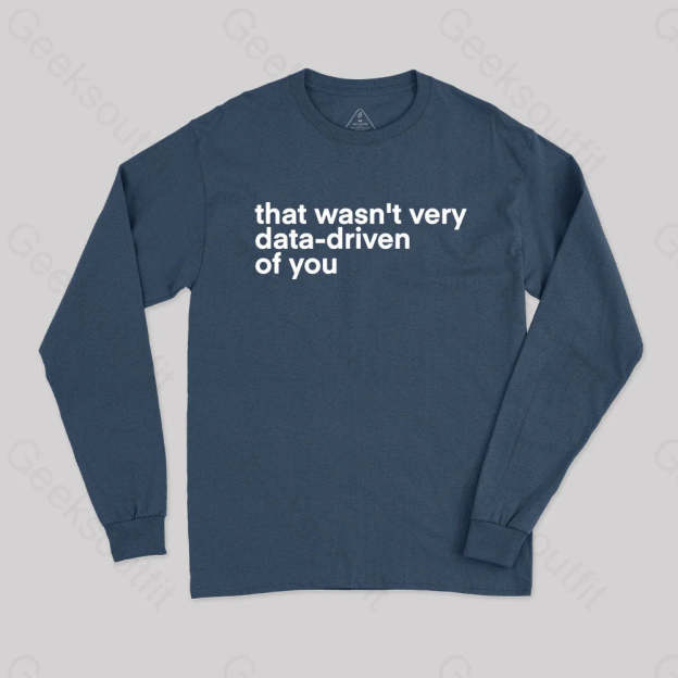 That?��s Not Very Data Driven Of You Geek Long Sleeve T-Shirt