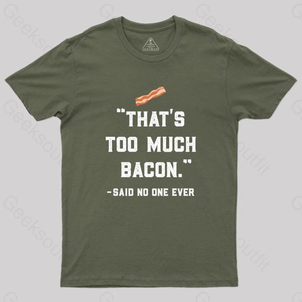 That’s Too Much Bacon Said No One Ever T-Shirt Army Green / S Yc