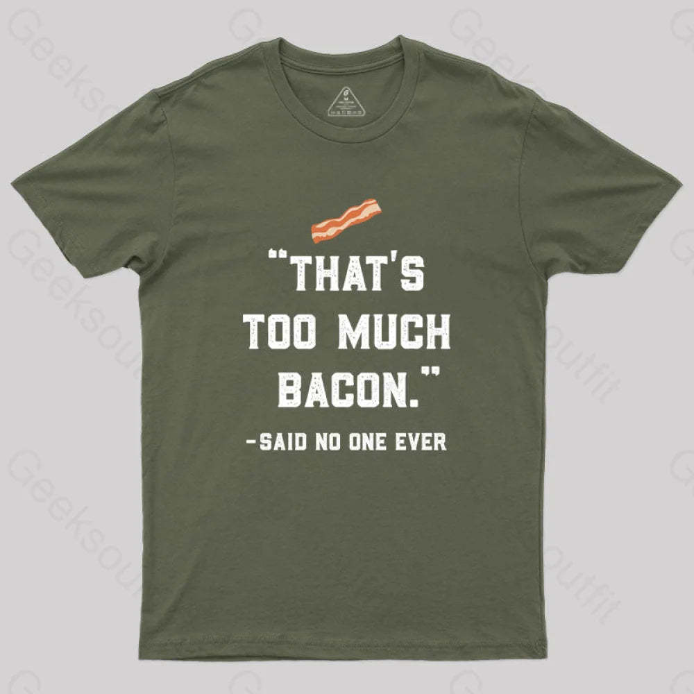 That’s Too Much Bacon Said No One Ever T-Shirt Army Green / S Yc