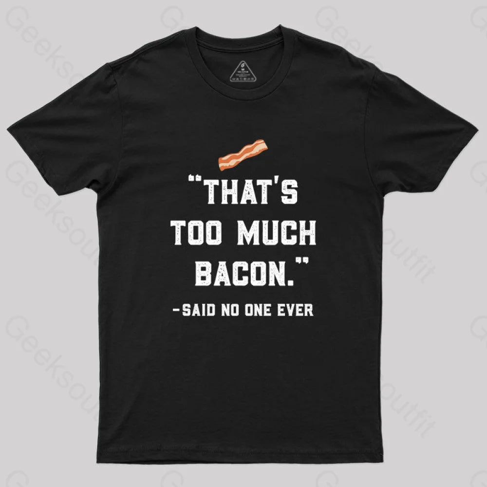 That’s Too Much Bacon Said No One Ever T-Shirt Black / S Yc