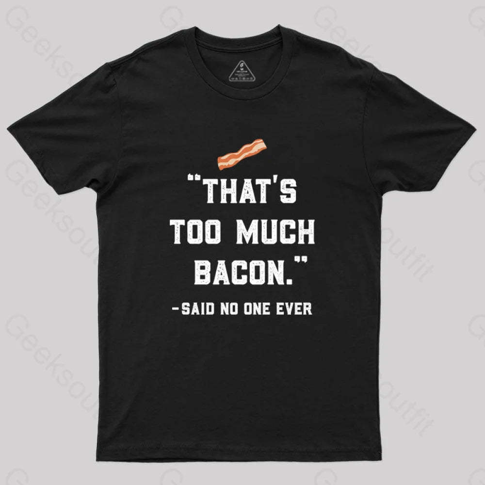 That’s Too Much Bacon Said No One Ever T-Shirt Black / S Yc