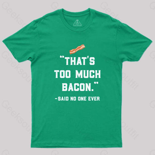 That’s Too Much Bacon Said No One Ever T-Shirt Green / S Yc