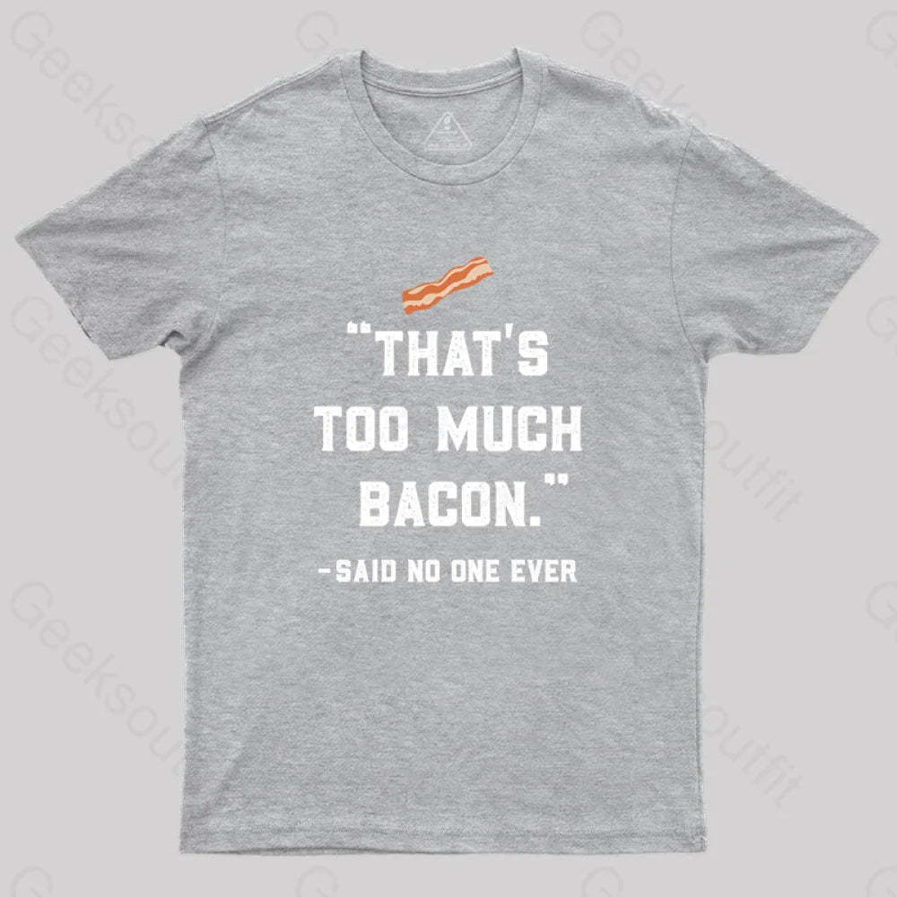 That’s Too Much Bacon Said No One Ever T-Shirt Grey / S Yc