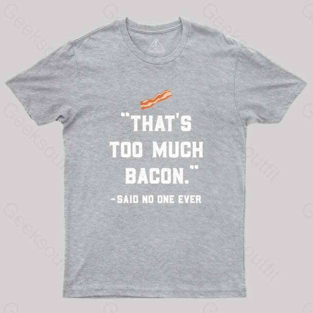 That’s Too Much Bacon Said No One Ever T-Shirt Grey / S Yc