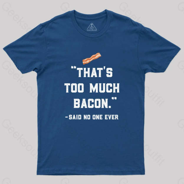 That’s Too Much Bacon Said No One Ever T-Shirt Navy / S Yc