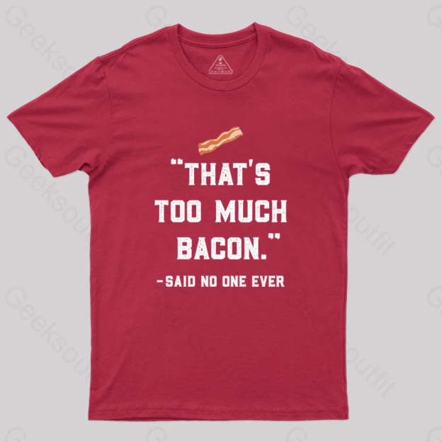 That’s Too Much Bacon Said No One Ever T-Shirt Red / S Yc
