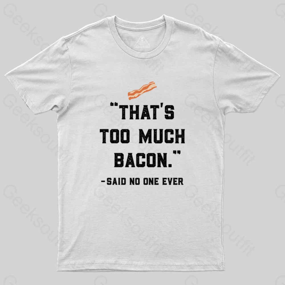 That’s Too Much Bacon Said No One Ever T-Shirt White / S Yc